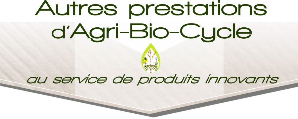 Autres prestations d'Agri-bio-cycle au service de produits innovants.